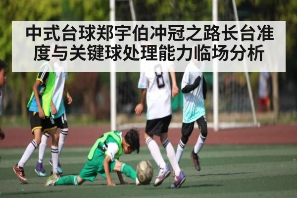 中式台球郑宇伯冲冠之路长台准度与关键球处理能力临场分析